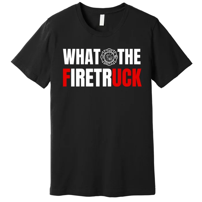 What The Firetruck Fireman Funny Firefighter Dad Premium T-Shirt