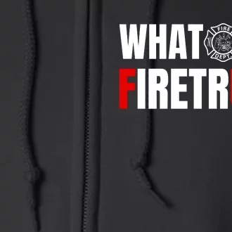 What The Firetruck Fireman Funny Firefighter Dad Full Zip Hoodie