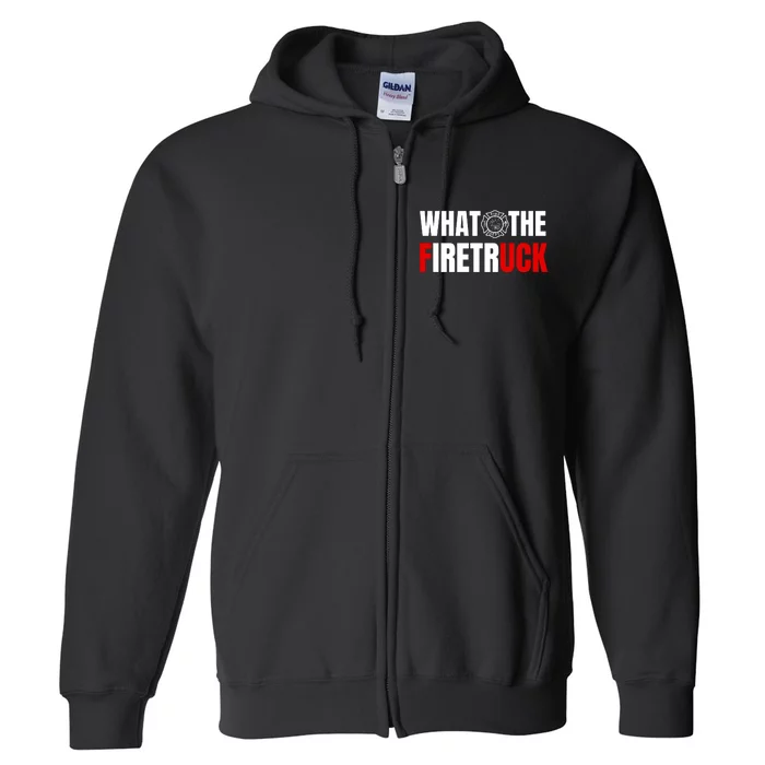 What The Firetruck Fireman Funny Firefighter Dad Full Zip Hoodie