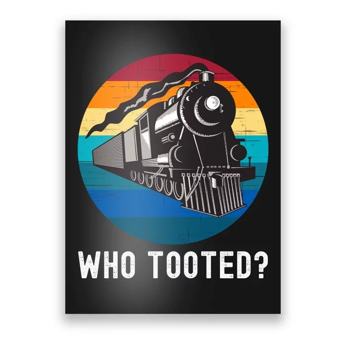 Who Tooted Funny Train Lovers Funny Locomotive & Railroad Poster