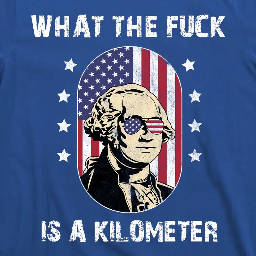 What The F*ck Is A Kilometer Funny George Washington USA T-Shirt