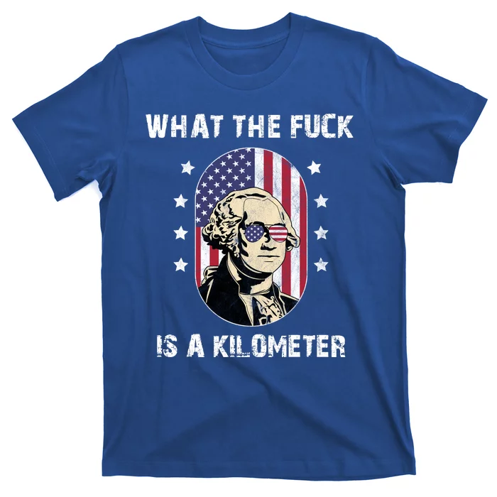 What The F*ck Is A Kilometer Funny George Washington USA T-Shirt