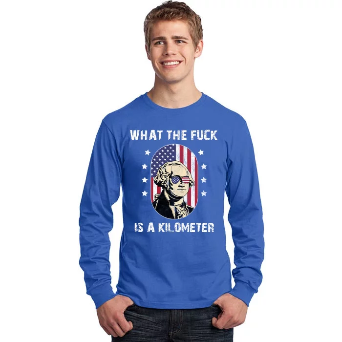 What The F*ck Is A Kilometer Funny George Washington USA Tall Long Sleeve T-Shirt