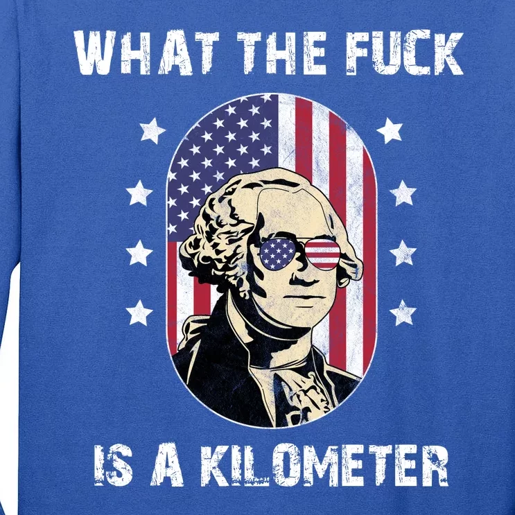 What The F*ck Is A Kilometer Funny George Washington USA Tall Long Sleeve T-Shirt