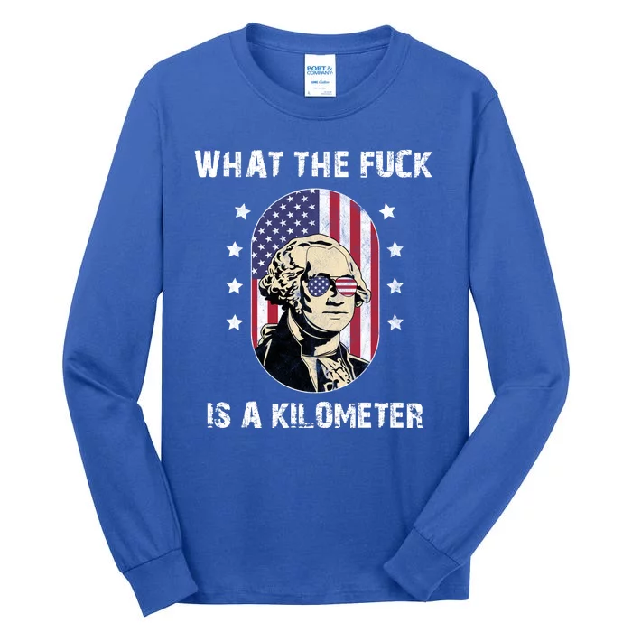 What The F*ck Is A Kilometer Funny George Washington USA Tall Long Sleeve T-Shirt