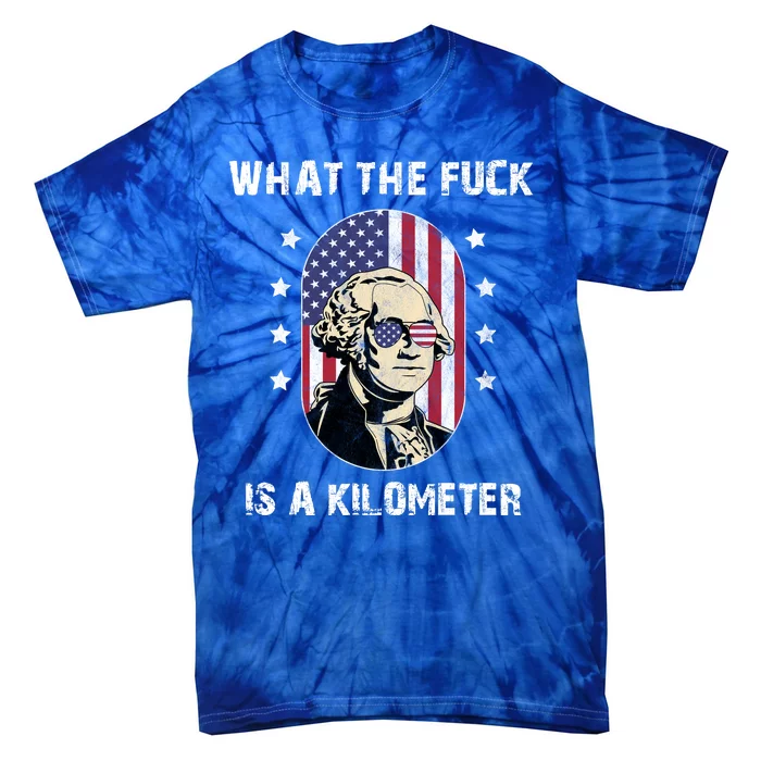 What The F*ck Is A Kilometer Funny George Washington USA Tie-Dye T-Shirt