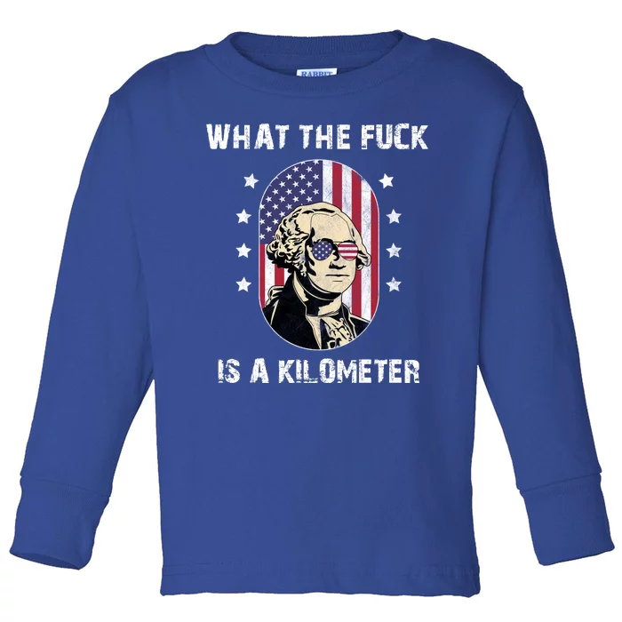 What The F*ck Is A Kilometer Funny George Washington USA Toddler Long Sleeve Shirt