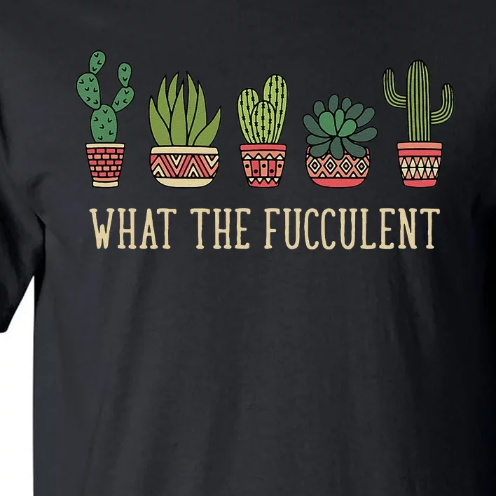 What The Fucculent Funny Succulent Cactus Lover Tall T-Shirt