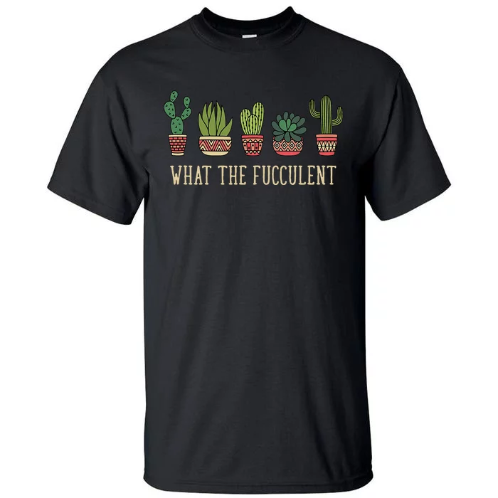 What The Fucculent Funny Succulent Cactus Lover Tall T-Shirt