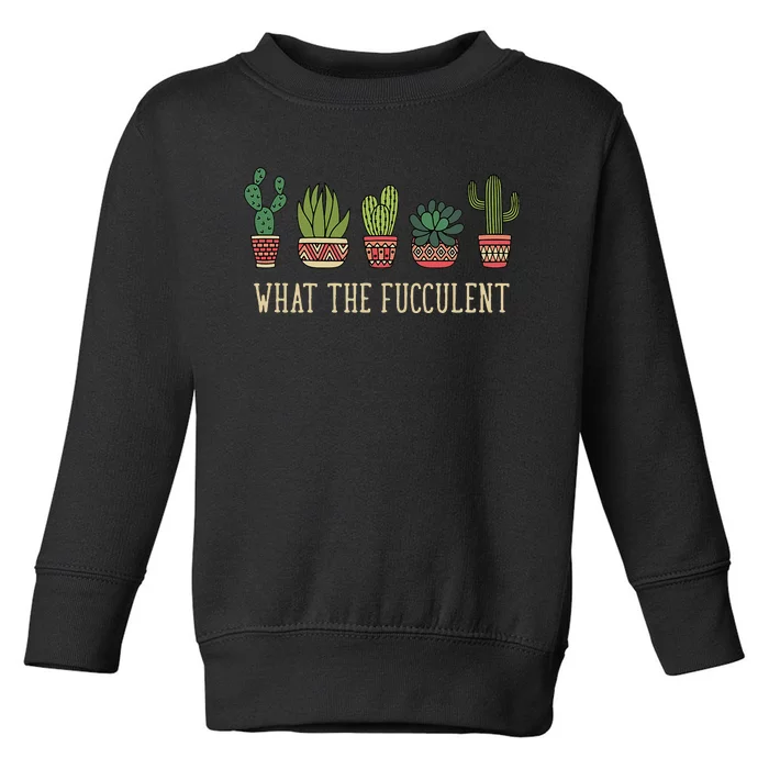 What The Fucculent Funny Succulent Cactus Lover Toddler Sweatshirt