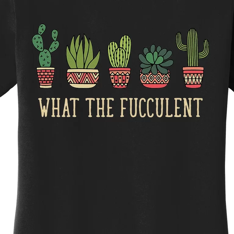 What The Fucculent Funny Succulent Cactus Lover Women's T-Shirt