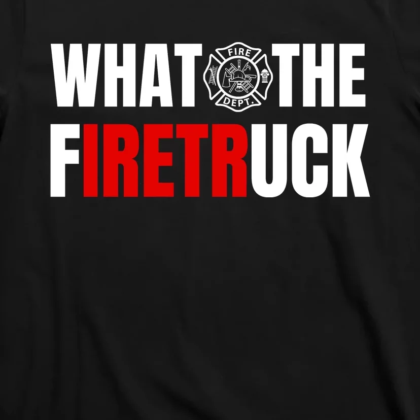 What The Firetruck T-Shirt