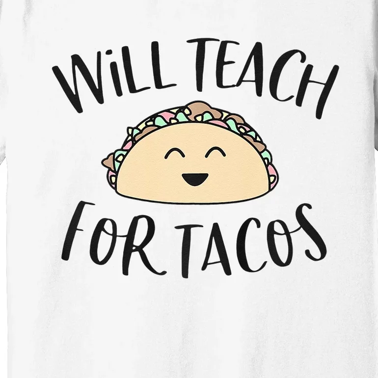 Will Teach For Tacos Cute Funny Teacher Cinco De Mayo Gift Premium T-Shirt