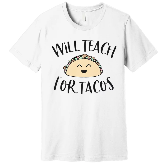 Will Teach For Tacos Cute Funny Teacher Cinco De Mayo Gift Premium T-Shirt