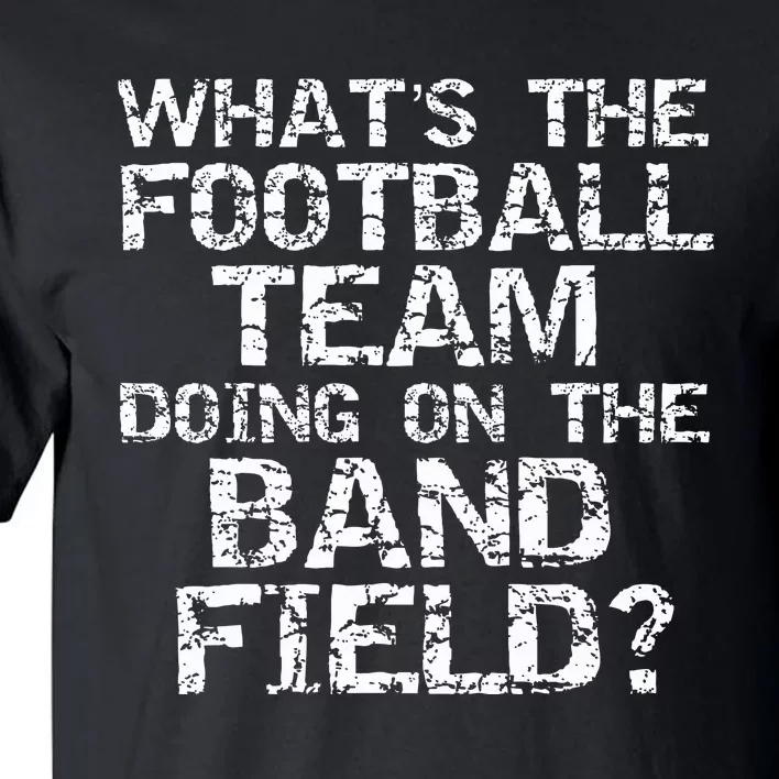 Whats The Football Team Doing On The B.A.N.D Field Tall T-Shirt