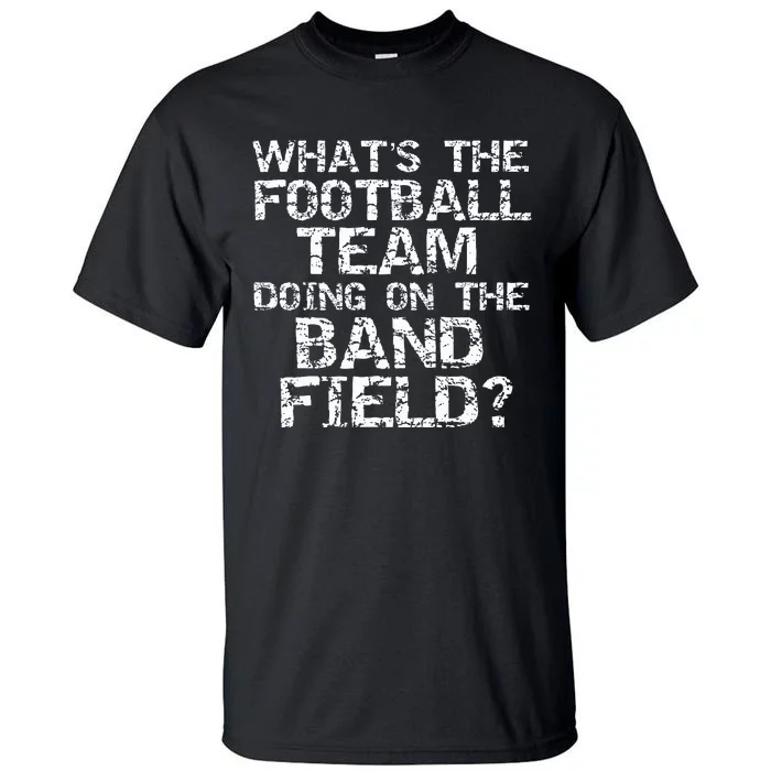 Whats The Football Team Doing On The B.A.N.D Field Tall T-Shirt