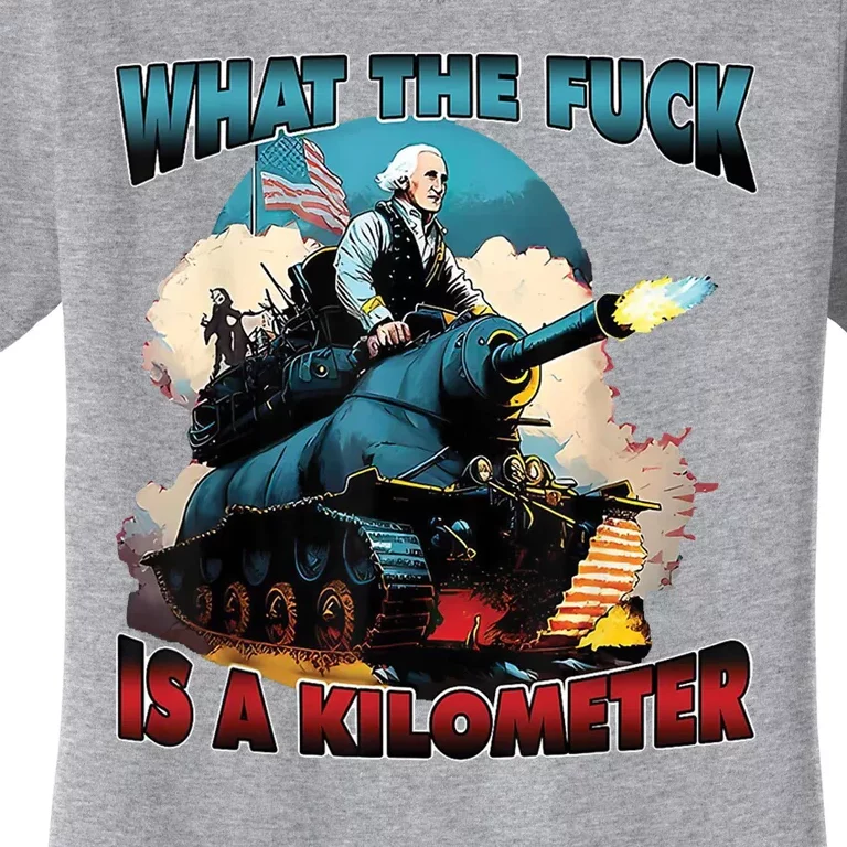 What The Fuck Is A Kilometer Funny George Washington Women's T-Shirt