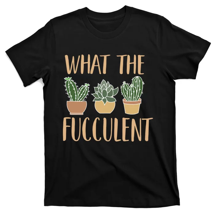 What The Fucculent T-Shirt