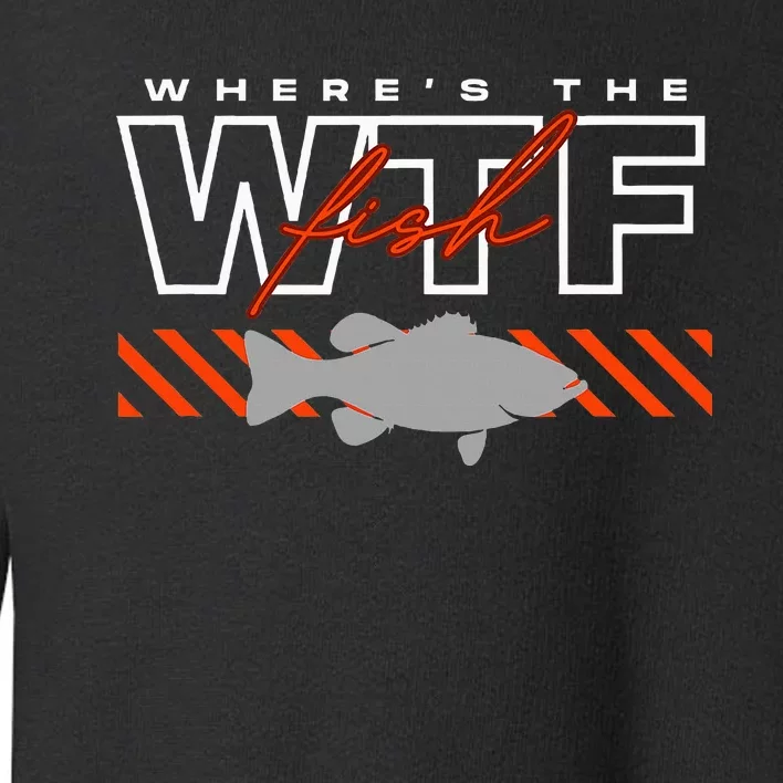 Wheres The Fish Wtf Funny Fishing Joke Toddler Sweatshirt