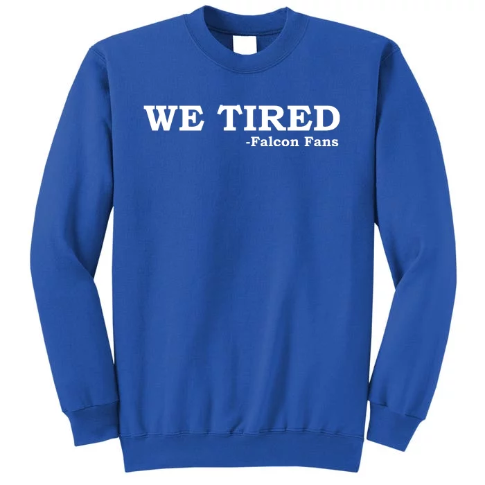 We Tired Falcon Fans Tall Sweatshirt