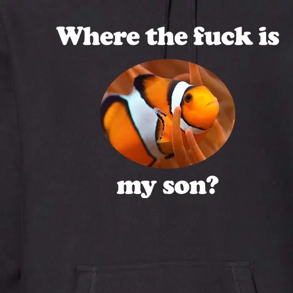 Where The Fuck Is My Son Funny Clownfish Premium Hoodie