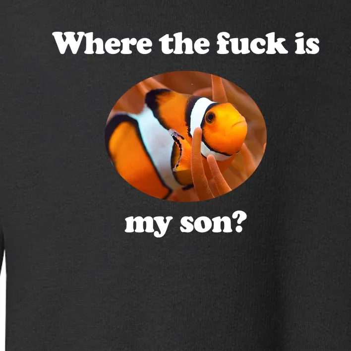 Where The Fuck Is My Son Funny Clownfish Toddler Sweatshirt