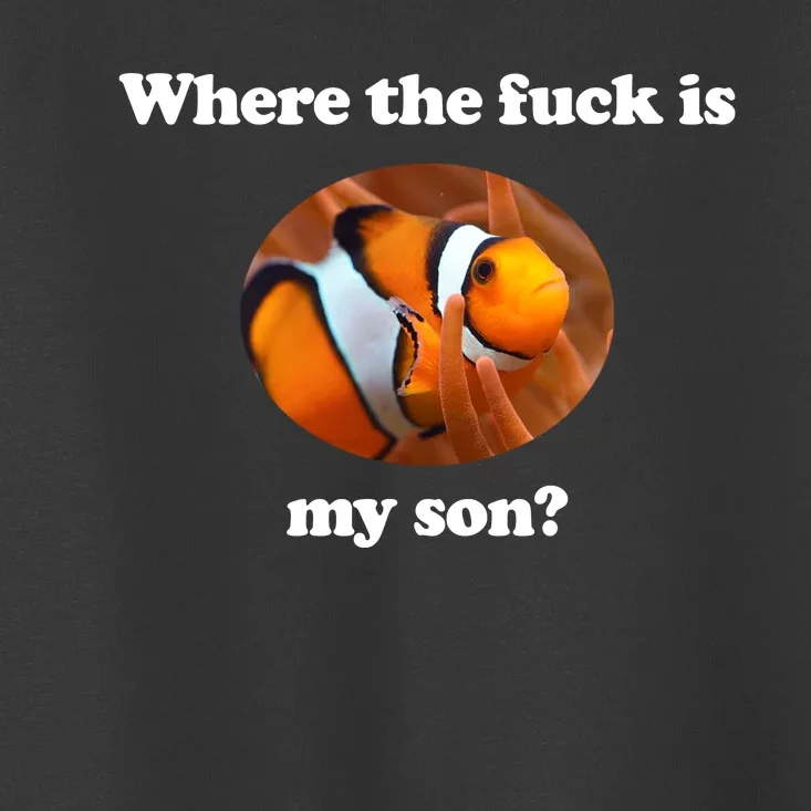 Where The Fuck Is My Son Funny Clownfish Toddler T-Shirt