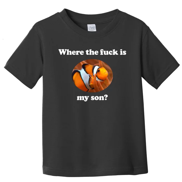 Where The Fuck Is My Son Funny Clownfish Toddler T-Shirt