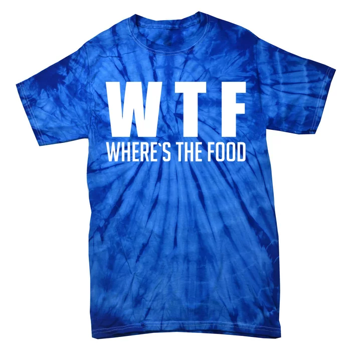 Wheres The Food Gift Funny Wtf Gift Tie-Dye T-Shirt