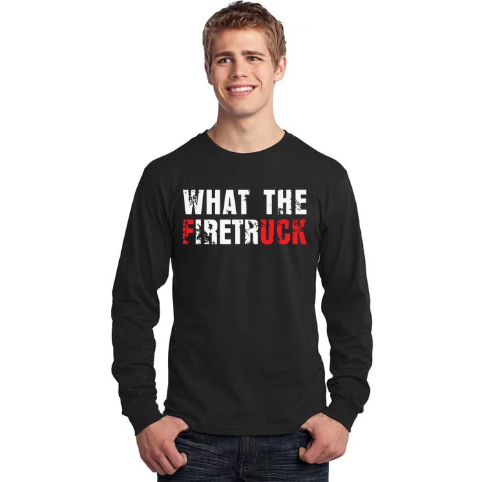 What The Firetruck Fireman Funny Firefighter Dad Tall Long Sleeve T-Shirt