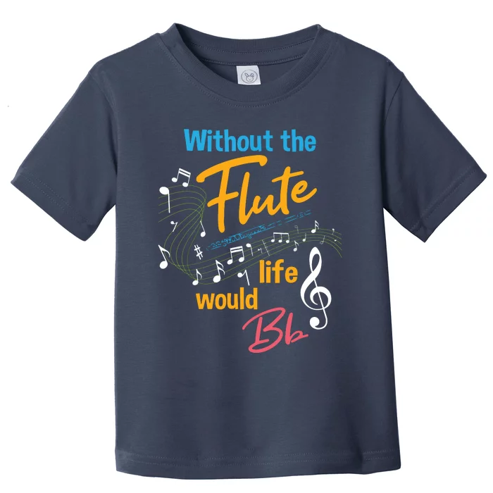 Without The Flute Life Would Bb Flutist Marching Band Toddler T-Shirt