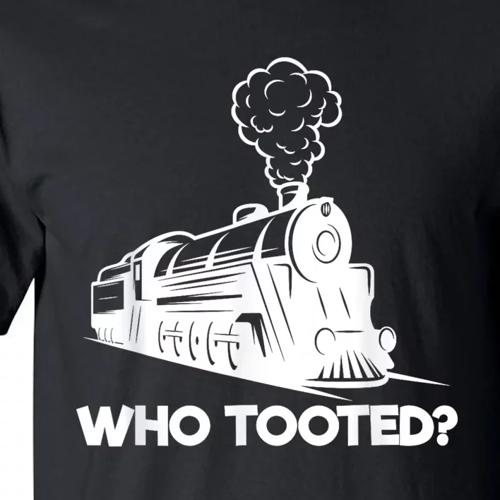 Who Tooted Funny Train Lovers & Railroad Model Trains Tall T-Shirt