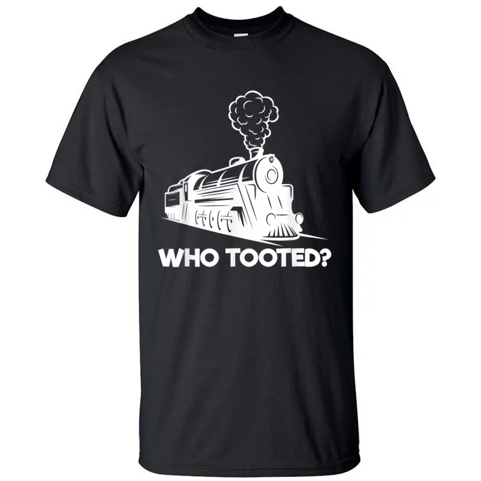 Who Tooted Funny Train Lovers & Railroad Model Trains Tall T-Shirt