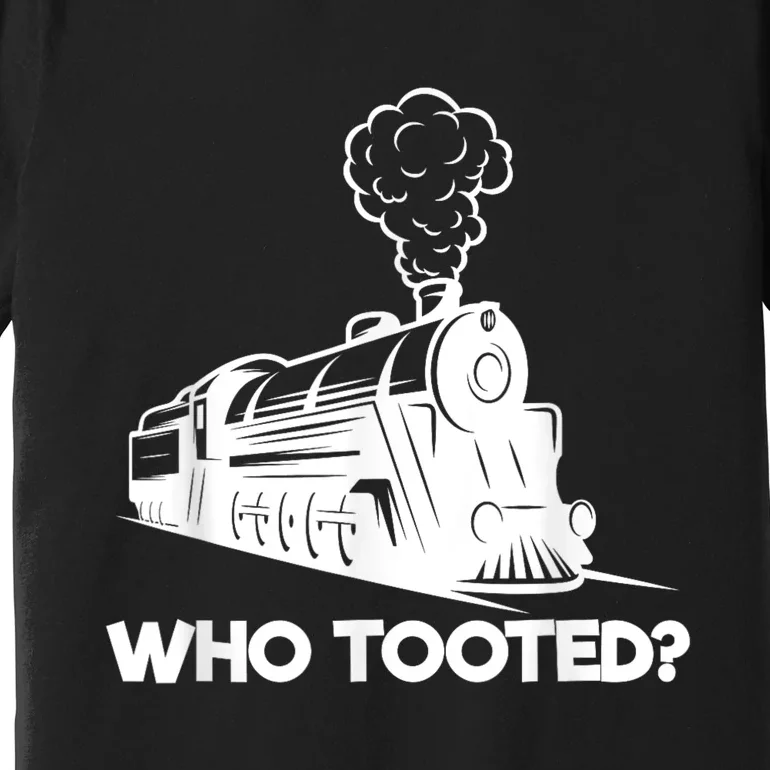 Who Tooted Funny Train Lovers & Railroad Model Trains Premium T-Shirt