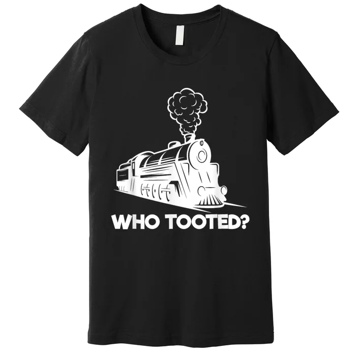 Who Tooted Funny Train Lovers & Railroad Model Trains Premium T-Shirt