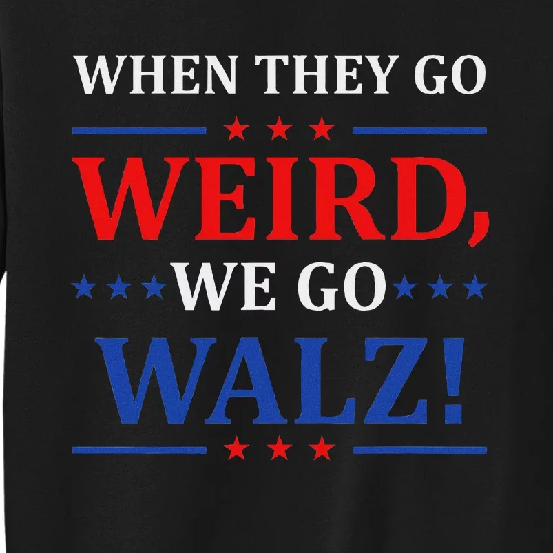 When They Go Weird We Go Walz Harris Waltz 2024 Election Sweatshirt