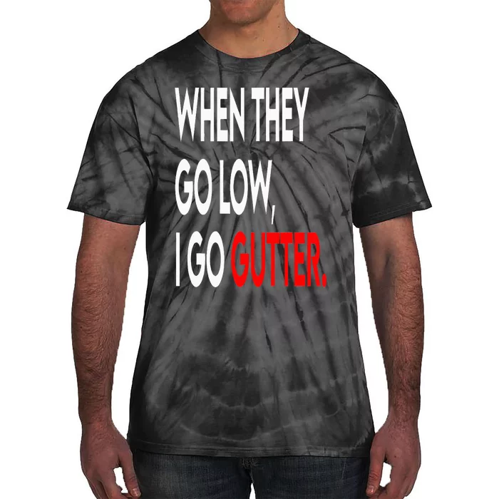 When They Go Low I Go Gutter. Funny Tie-Dye T-Shirt