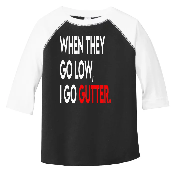 When They Go Low I Go Gutter. Funny Toddler Fine Jersey T-Shirt