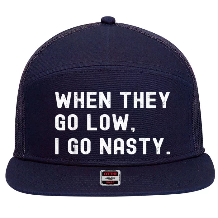 WHEN THEY GO LOW, I GO NASTY 7 Panel Mesh Trucker Snapback Hat