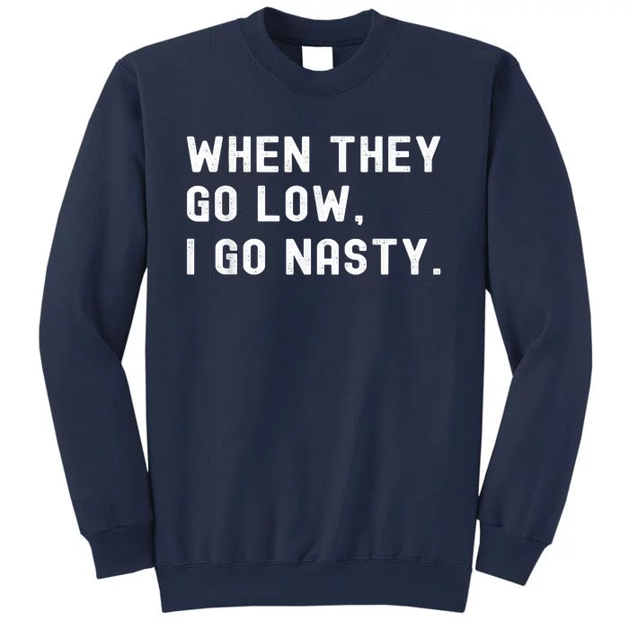 WHEN THEY GO LOW, I GO NASTY Sweatshirt