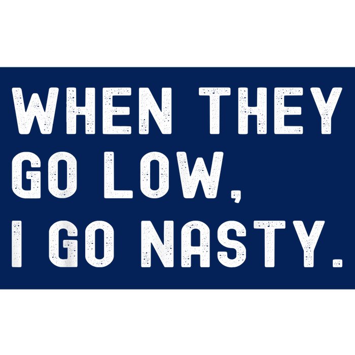 WHEN THEY GO LOW, I GO NASTY Bumper Sticker