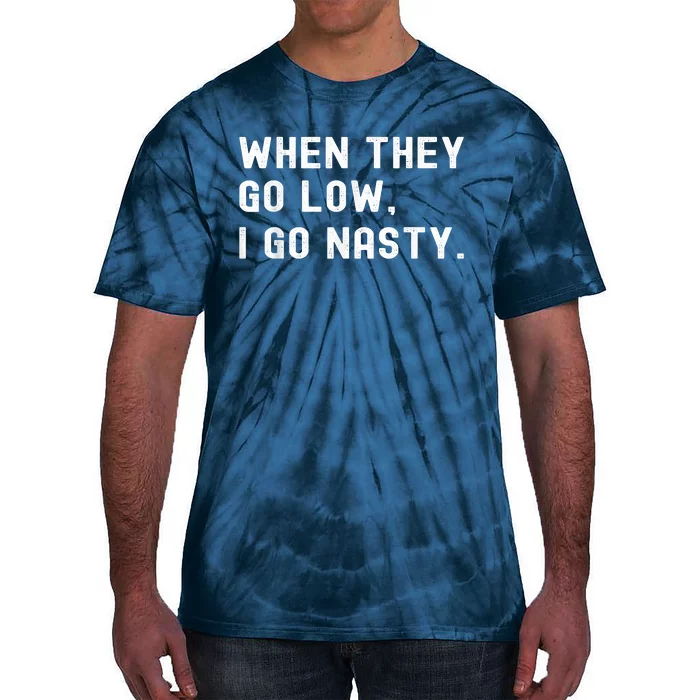 WHEN THEY GO LOW, I GO NASTY Tie-Dye T-Shirt