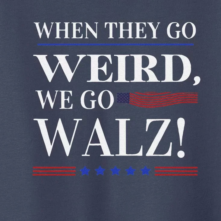 When They Go Weird We Go Walz President Kamala Harris Walz Toddler T-Shirt