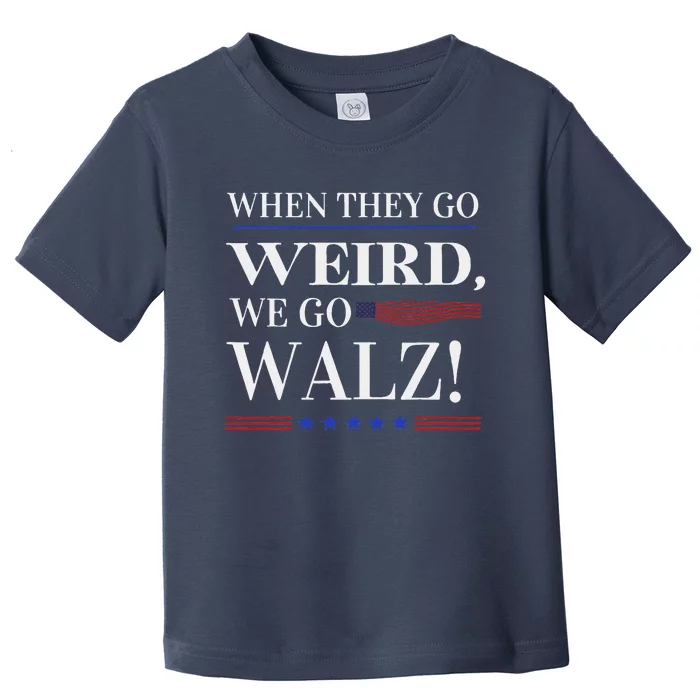 When They Go Weird We Go Walz President Kamala Harris Walz Toddler T-Shirt