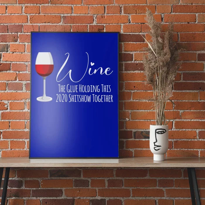 Wine The Glue Holding This 2020 Shitshow Together Gift Poster