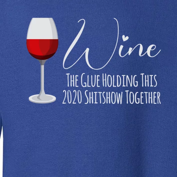 Wine The Glue Holding This 2020 Shitshow Together Gift Toddler Sweatshirt