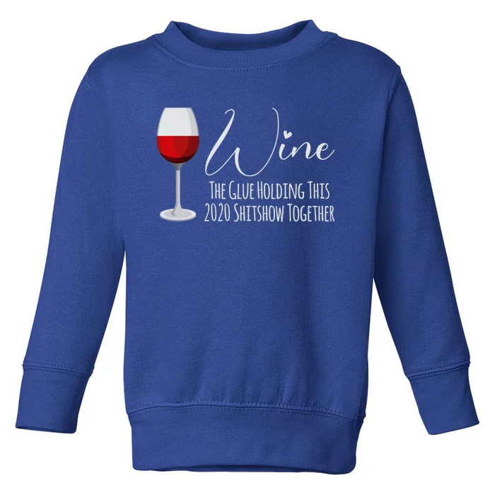 Wine The Glue Holding This 2020 Shitshow Together Gift Toddler Sweatshirt