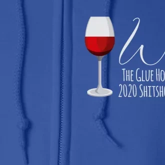 Wine The Glue Holding This 2020 Shitshow Together Gift Full Zip Hoodie