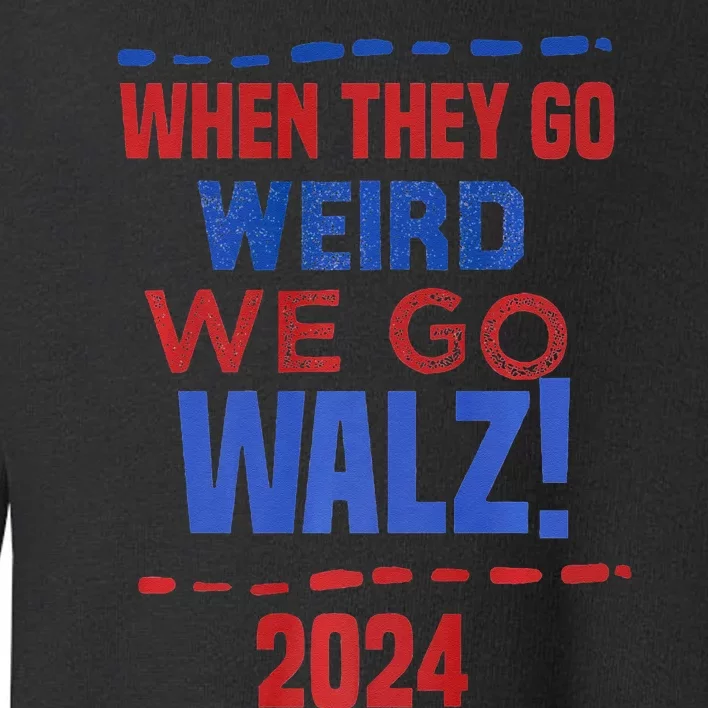 When They Go Weird We Go Walz Harris Waltz 2024 Toddler Sweatshirt