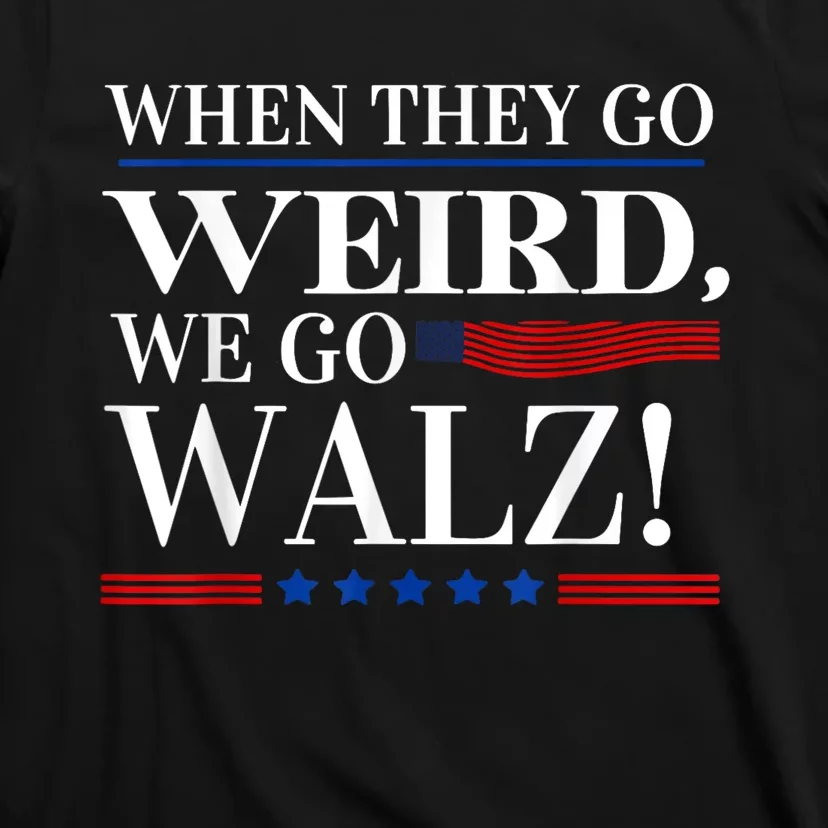 When They Go Weird We Go Walz President Kamala Harris Walz T-Shirt